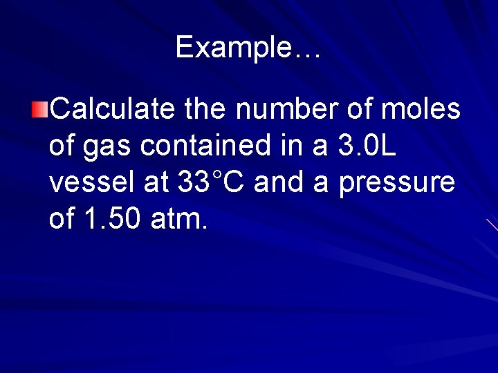 Example… Calculate the number of moles of gas contained in a 3. 0 L