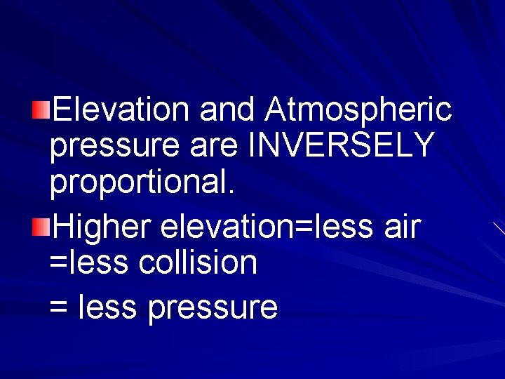 Elevation and Atmospheric pressure are INVERSELY proportional. Higher elevation=less air =less collision = less