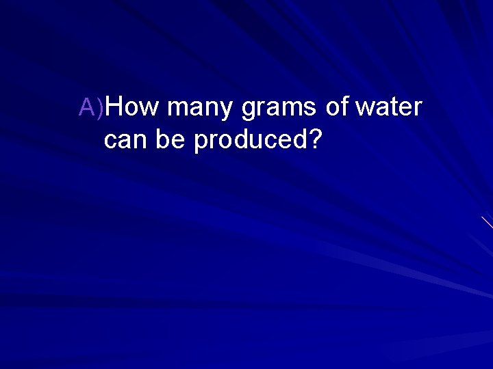 A)How many grams of water can be produced? 