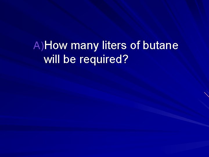 A)How many liters of butane will be required? 