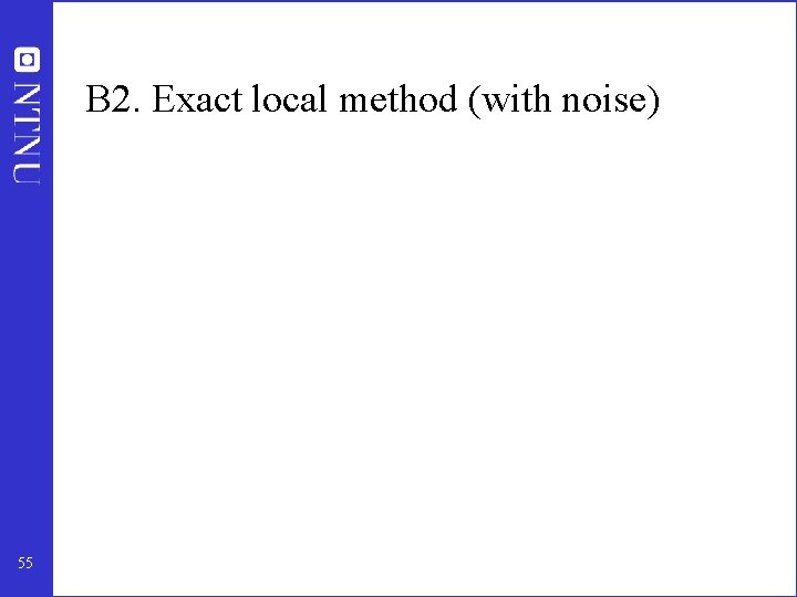 B 2. Exact local method (with noise) 55 