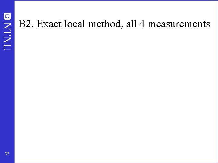 B 2. Exact local method, all 4 measurements 57 