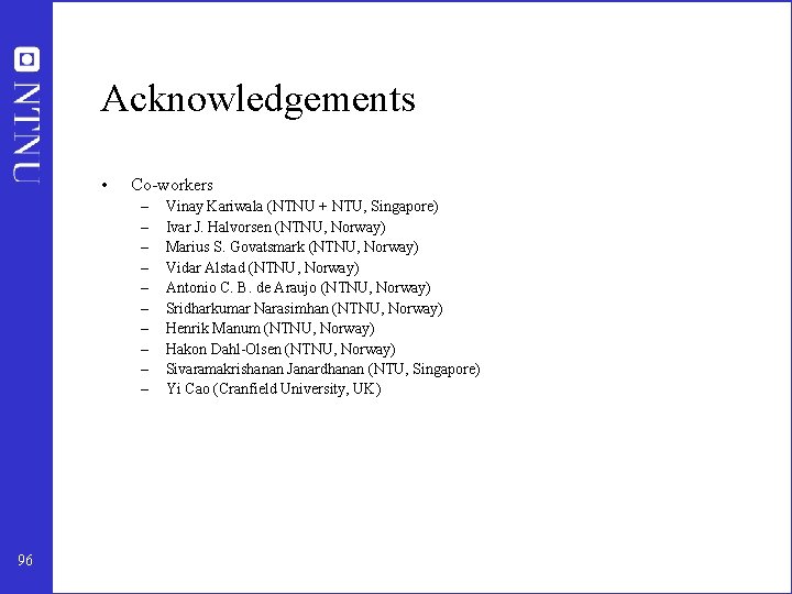 Acknowledgements • Co-workers – – – – – 96 Vinay Kariwala (NTNU + NTU,