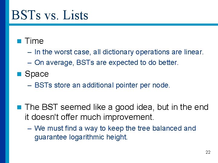 BSTs vs. Lists n Time – In the worst case, all dictionary operations are
