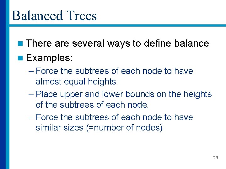 Balanced Trees n There are several ways to define balance n Examples: – Force
