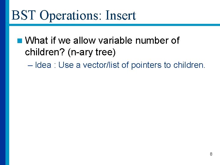 BST Operations: Insert n What if we allow variable number of children? (n-ary tree)