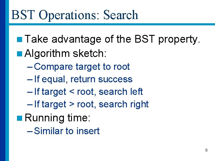 BST Operations: Search n Take advantage of the BST property. n Algorithm sketch: –