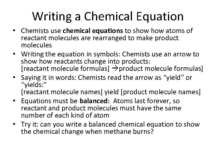 Writing a Chemical Equation • Chemists use chemical equations to show atoms of reactant