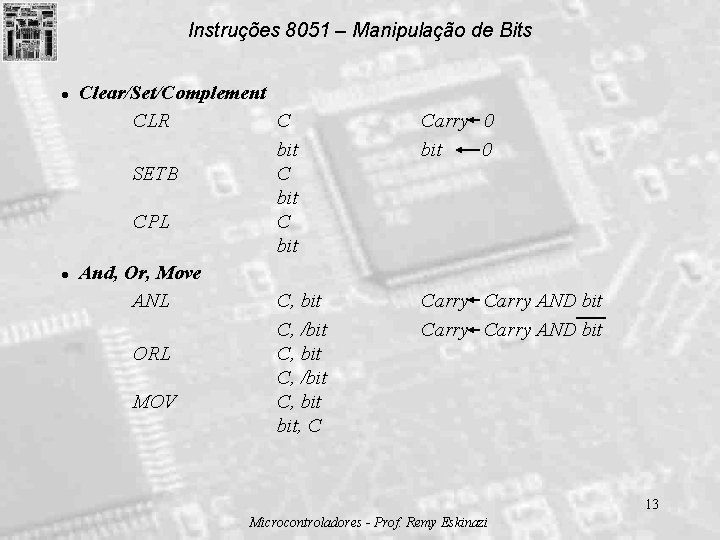 Instruções 8051 – Manipulação de Bits l l Clear/Set/Complement CLR C bit SETB C