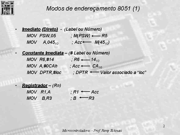 Modos de endereçamento 8051 (1) • Imediato (Direto) - (Label ou Número) MOV PSW,