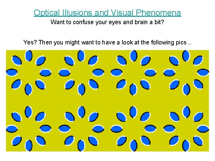 Optical Illusions and Visual Phenomena Want to confuse your eyes and brain a bit?