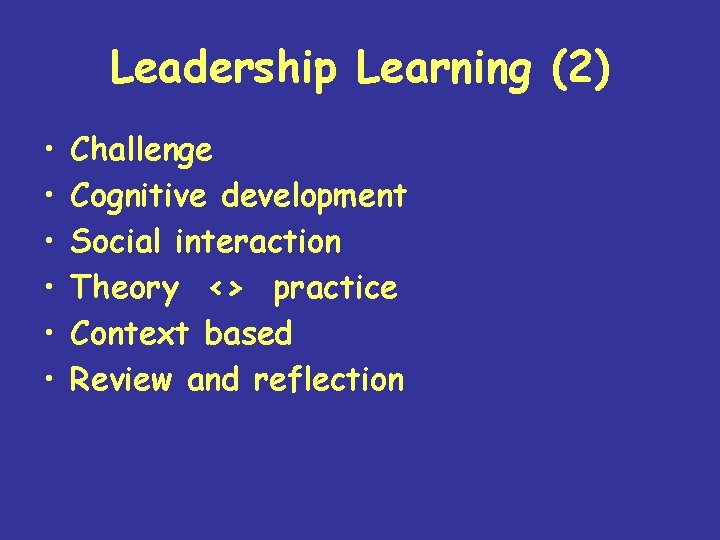 Leadership Learning (2) • • • Challenge Cognitive development Social interaction Theory <> practice