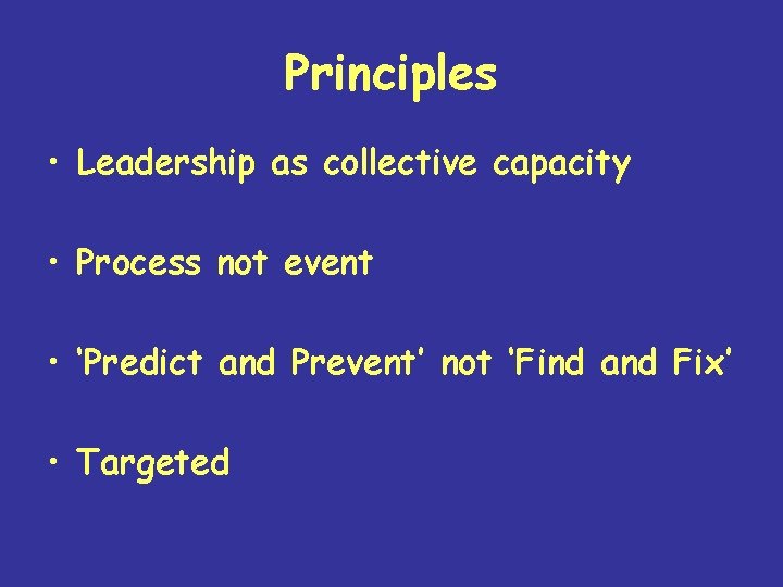 Principles • Leadership as collective capacity • Process not event • ‘Predict and Prevent’