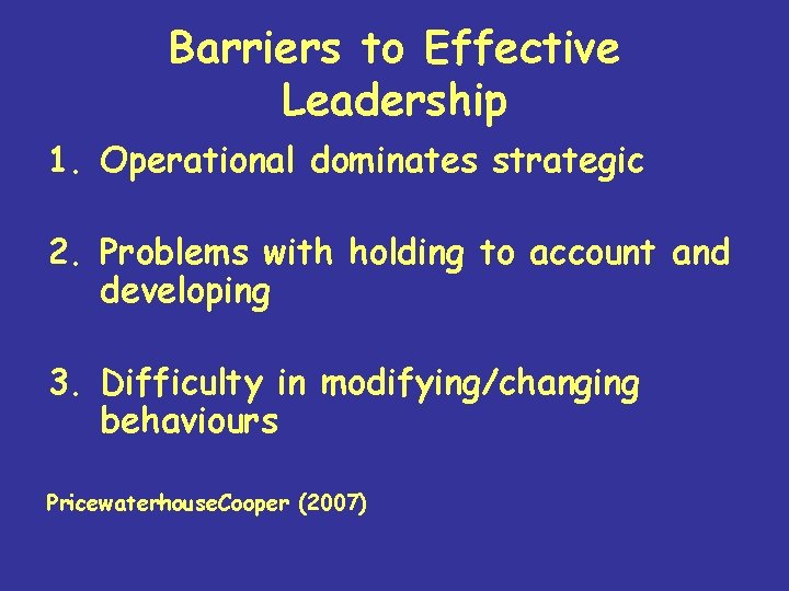 Barriers to Effective Leadership 1. Operational dominates strategic 2. Problems with holding to account