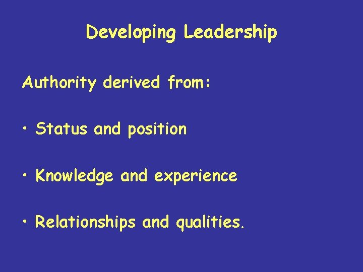 Developing Leadership Authority derived from: • Status and position • Knowledge and experience •