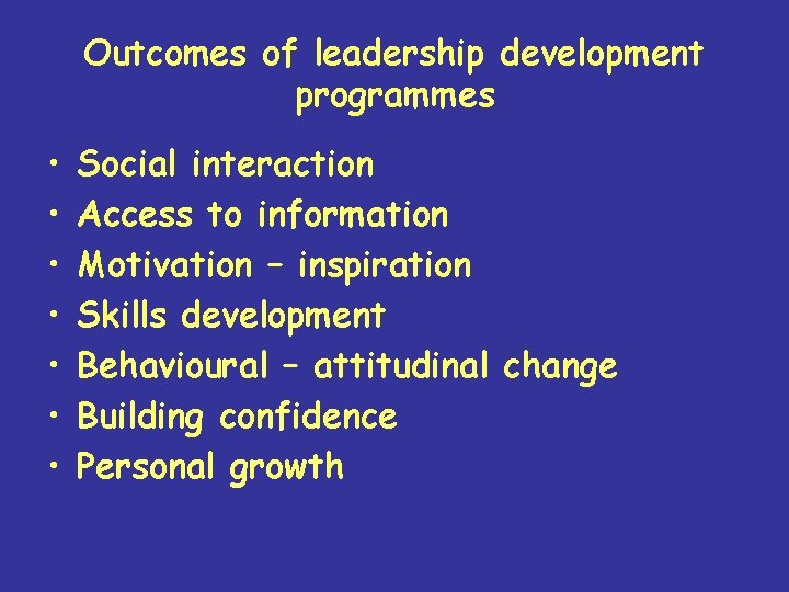 Outcomes of leadership development programmes • • Social interaction Access to information Motivation –