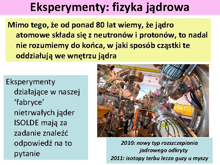 Eksperymenty: fizyka jądrowa Mimo tego, że od ponad 80 lat wiemy, że jądro atomowe