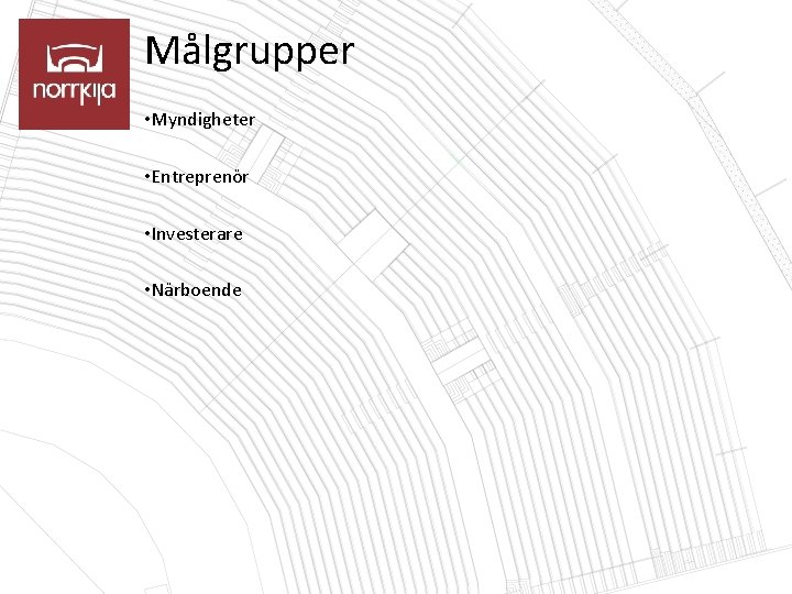 Målgrupper • Myndigheter • Entreprenör • Investerare • Närboende 