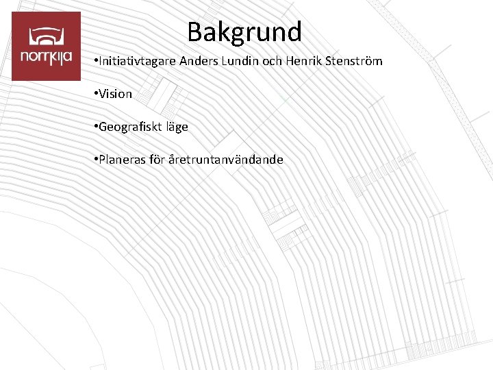 Bakgrund • Initiativtagare Anders Lundin och Henrik Stenström • Vision • Geografiskt läge •