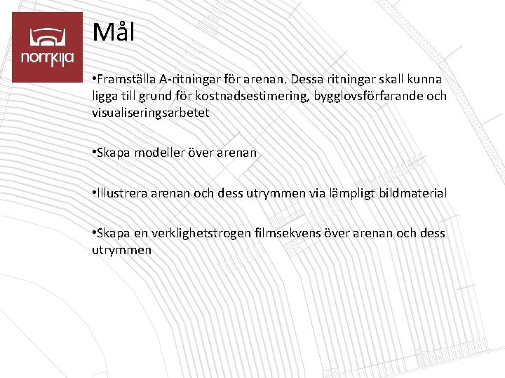 Mål • Framställa A-ritningar för arenan. Dessa ritningar skall kunna ligga till grund för