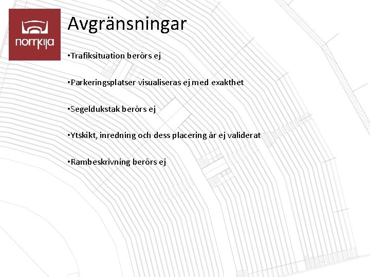 Avgränsningar • Trafiksituation berörs ej • Parkeringsplatser visualiseras ej med exakthet • Segeldukstak berörs