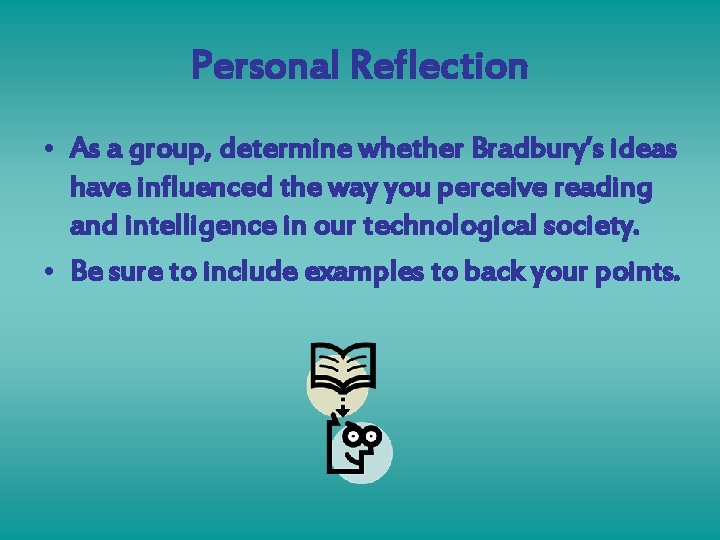 Personal Reflection • As a group, determine whether Bradbury’s ideas have influenced the way