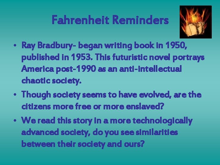 Fahrenheit Reminders • Ray Bradbury- began writing book in 1950, published in 1953. This