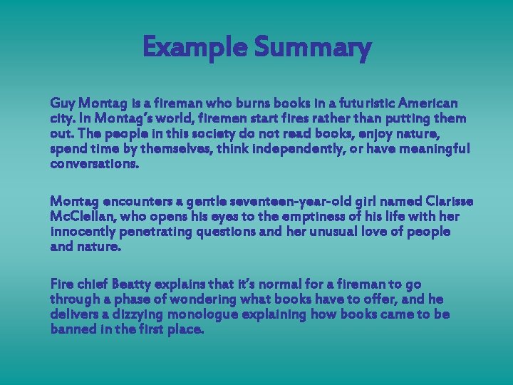 Example Summary Guy Montag is a fireman who burns books in a futuristic American