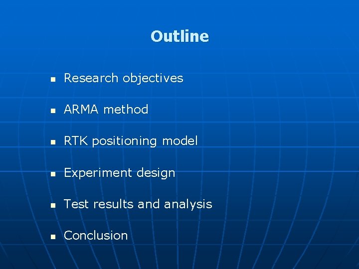 Outline n Research objectives n ARMA method n RTK positioning model n Experiment design