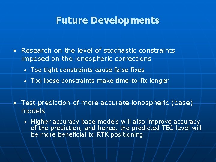 Future Developments • Research on the level of stochastic constraints imposed on the ionospheric