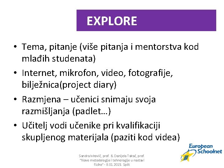 EXPLORE • Tema, pitanje (više pitanja i mentorstva kod mlađih studenata) • Internet, mikrofon,