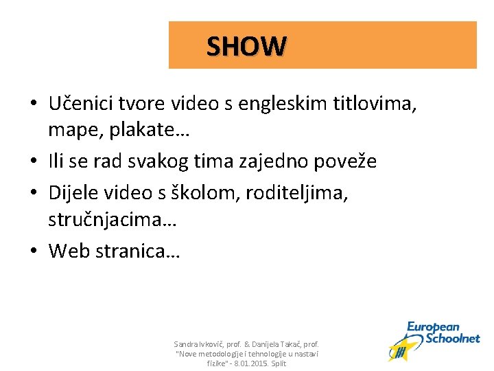 SHOW • Učenici tvore video s engleskim titlovima, mape, plakate… • Ili se rad