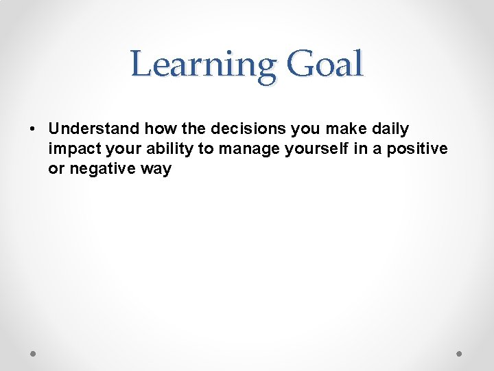 Learning Goal • Understand how the decisions you make daily impact your ability to