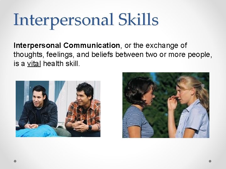 Interpersonal Skills Interpersonal Communication, or the exchange of thoughts, feelings, and beliefs between two