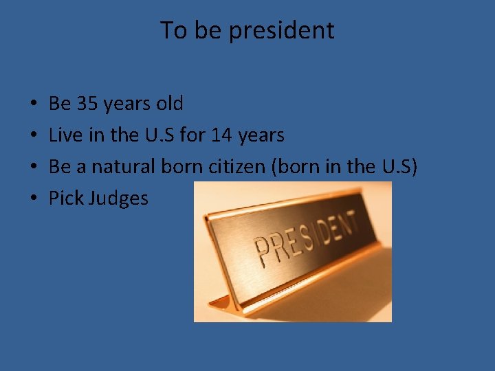 To be president • • Be 35 years old Live in the U. S