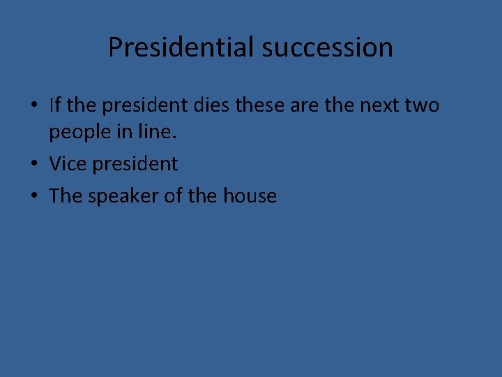 Presidential succession • If the president dies these are the next two people in