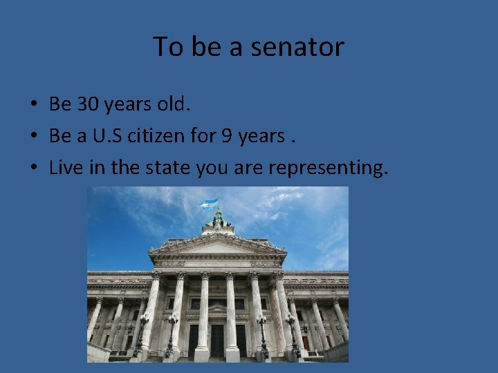 To be a senator • Be 30 years old. • Be a U. S