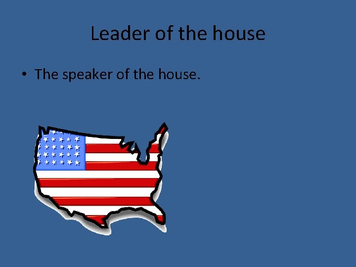 Leader of the house • The speaker of the house. 