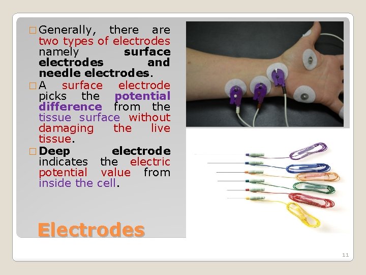 � Generally, there are two types of electrodes namely surface electrodes and needle electrodes.