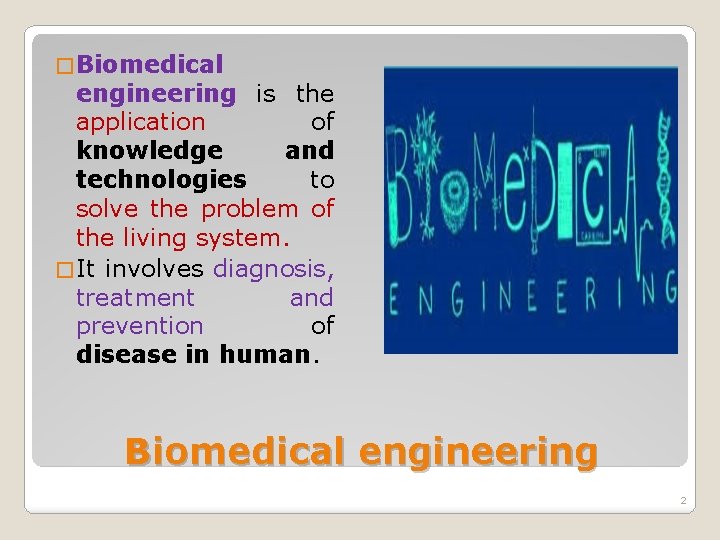 � Biomedical engineering is the application of knowledge and technologies to solve the problem