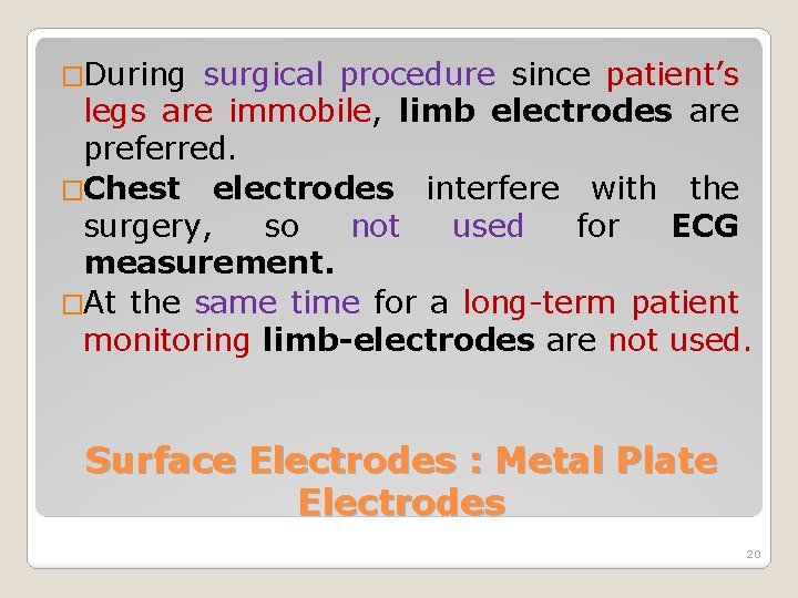 �During surgical procedure since patient’s legs are immobile, limb electrodes are preferred. �Chest electrodes