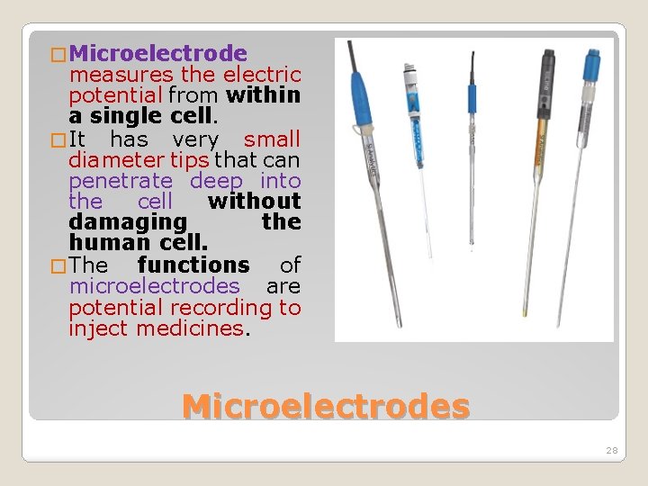 � Microelectrode measures the electric potential from within a single cell. � It has