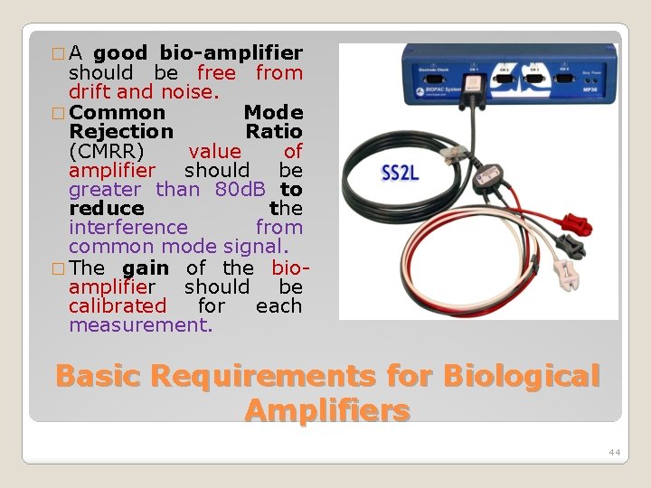 �A good bio-amplifier should be free from drift and noise. � Common Mode Rejection