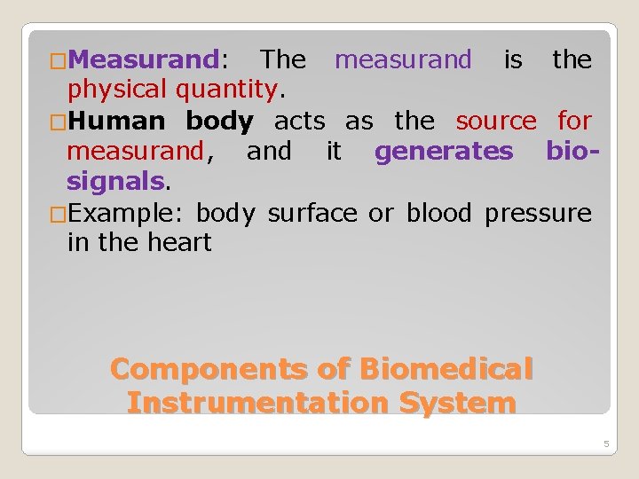 �Measurand: The measurand is the physical quantity. �Human body acts as the source for