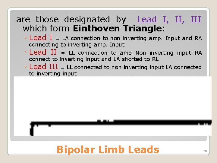 are those designated by Lead I, III which form Einthoven Triangle: ◦ Lead I