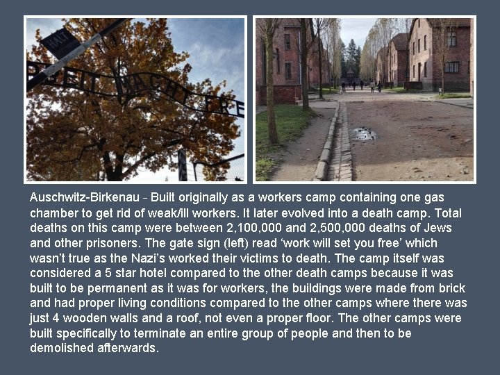 Auschwitz-Birkenau – Built originally as a workers camp containing one gas chamber to get
