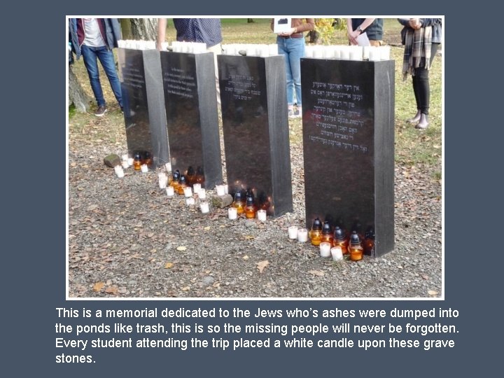 This is a memorial dedicated to the Jews who’s ashes were dumped into the