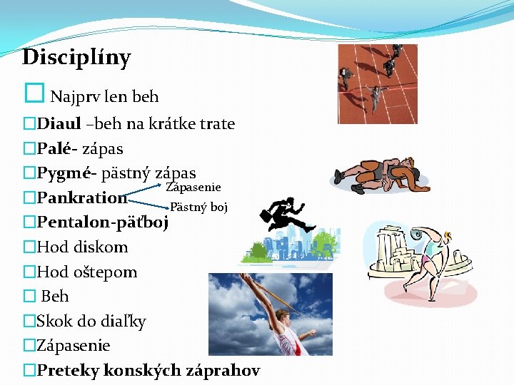 Disciplíny � Najprv len beh �Diaul –beh na krátke trate �Palé- zápas �Pygmé- pästný