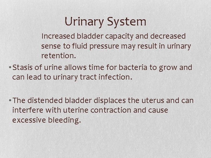 Urinary System Increased bladder capacity and decreased sense to fluid pressure may result in