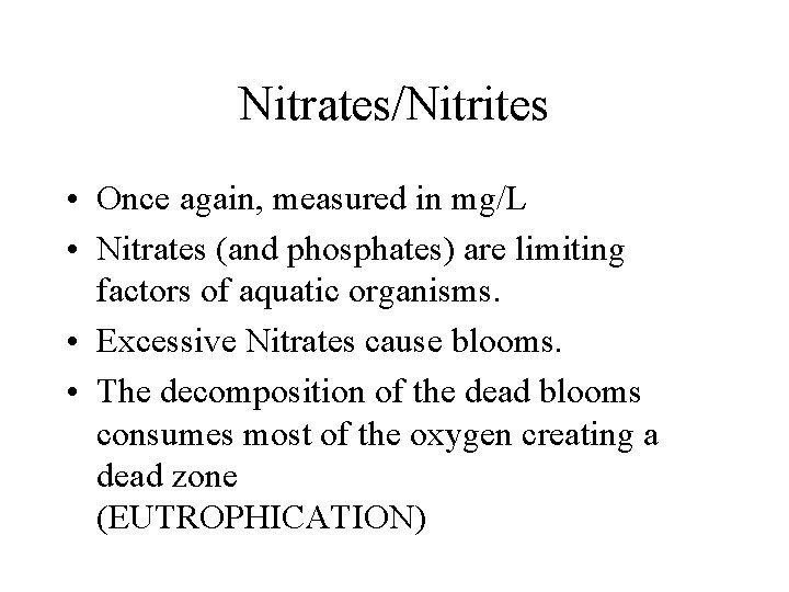 Nitrates/Nitrites • Once again, measured in mg/L • Nitrates (and phosphates) are limiting factors